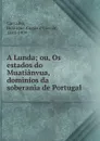 A Lunda; ou, Os estados do Muatianvua, dominios da soberania de Portugal - Henrique Augusto Dias de Carvalho