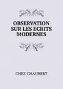 OBSERVATION SUR LES ECRITS MODERNES. - Chez Chaubert