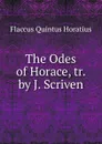 The Odes of Horace, tr. by J. Scriven - Flaccus Quintus Horatius
