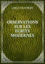 OBSERVATIONS SUR LES ECRITS MODERNES. - Chez Chaubert