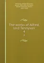 The works of Alfred, lord Tennyson. 4 - Alfred Tennyson