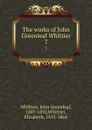 The works of John Greenleaf Whittier. 7 - John Greenleaf Whittier