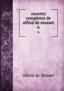 oeuvers completes de alfred de musset. 6 - Alfred de Musset