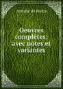 Oeuvres completes: avec notes et variantes - Antoine de Bertin