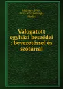 Valogatott egyhazi beszedei : bevezetessel es szotarral - Péter Pázmány