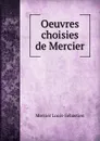 Oeuvres choisies de Mercier - Mercier Louis-Sébastien
