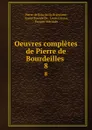 Oeuvres completes de Pierre de Bourdeilles . 8 - Pierre de Bourdeille Brantome