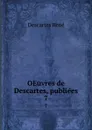 OEuvres de Descartes, publiees. 7 - René Descartes