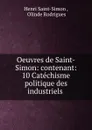 Oeuvres de Saint-Simon: contenant: 10 Catechisme politique des industriels . - Henri Saint-Simon