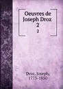 Oeuvres de Joseph Droz . 2 - Joseph Droz