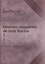 Oeuvres completes de Jean Racine. 2 - Jean Racine