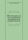 Office de paques, ou, de la resurrection: accompagne de la notation musicale . - Victor Luzarche