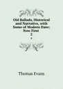 Old Ballads, Historical and Narrative, with Some of Modern Date; Now First . 2 - Thomas Evans