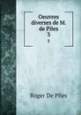 Oeuvres diverses de M. de Piles. 3 - Roger de Piles