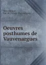 Oeuvres posthumes de Vauvenargues - Luc de Clapiers Vauvenargues Vauvenargues