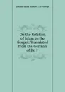 On the Relation of Islam to the Gospel: Translated from the German of Dr. J . - Johann Adam Möhler