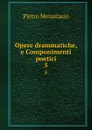Opere drammatiche, e Componimenti poetici. 5 - Pietro Metastasio