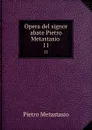 Opera del signor abate Pietro Metastasio . 11 - Pietro Metastasio