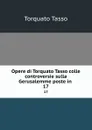 Opere di Torquato Tasso colle controversie sulla Gerusalemme poste in . 17 - Torquato Tasso