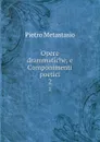 Opere drammatiche, e Componimenti poetici. 2 - Pietro Metastasio