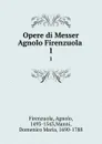Opere di Messer Agnolo Firenzuola . 1 - Agnolo Firenzuola