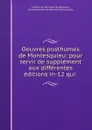Oeuvres posthumes de Montesquieu: pour servir de supplement aux differentes editions in-12 qui . - Charles de Secondat Montesquieu