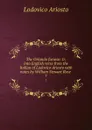The Orlando furioso: tr. into English verse from the Italian of Ludovico Ariosto with notes by William Stewart Rose . 7 - Ariosto Lodovico