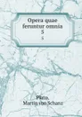 Opera quae feruntur omnia. 5 - Martin von Schanz Plato