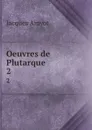 Oeuvres de Plutarque. 2 - Jacques Amyot