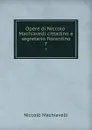 Opere di Niccolo Machiavelli cittadino e segretario fiorentino. 7 - Machiavelli Niccolò