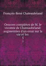 Oeuvres completes de M. le vicomte de Chateaubriand: augmentees d.un essai sur la vie et les . 5 - François-René Chateaubriand