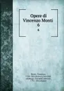 Opere di Vincenzo Monti . 6 - Vincenzo Monti
