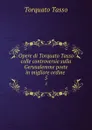 Opere di Torquato Tasso colle controversie sulla Gerusalemme poste in migliore ordine. 5 - Torquato Tasso