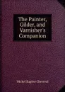 The Painter, Gilder, and Varnisher.s Companion - Michel Eugène Chevreul