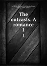 The outcasts. A romance. 1 - Caroline de La Motte Fouqué