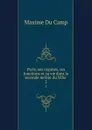 Paris, ses organes, ses fonctions et sa vie dans la seconde moitie du XIXe . 2 - Maxime Du Camp