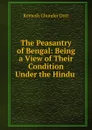 The Peasantry of Bengal: Being a View of Their Condition Under the Hindu . - Dutt Romesh Chunder