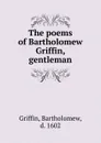 The poems of Bartholomew Griffin, gentleman - Bartholomew Griffin