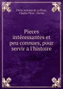 Pieces interessantes et peu connues, pour servir a l.histoire - Pierre Antoine de La Place