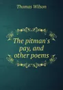 The pitman.s pay, and other poems - Thomas Wilson