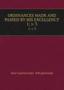 ORDINANCES MADE AND PASSED BY HIS EXCELLENCY. 1; v. 3 - John Charlton Fisher