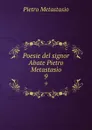 Poesie del signor Abate Pietro Metastasio. 9 - Pietro Metastasio