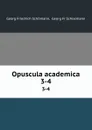 Opuscula academica. 3-4 - Georg Friedrich Schömann