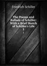 The Poems and Ballads of Schiller: With a Brief Sketch of Schiller.s Life. 1 - Friedrich Schiller
