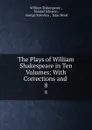 The Plays of William Shakespeare in Ten Volumes: With Corrections and . 8 - William Shakespeare