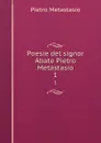 Poesie del signor Abate Pietro Metastasio. 1 - Pietro Metastasio