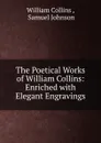 The Poetical Works of William Collins: Enriched with Elegant Engravings - William Collins