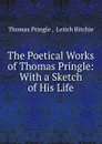 The Poetical Works of Thomas Pringle: With a Sketch of His Life - Thomas Pringle