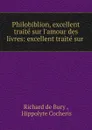 Philobiblion, excellent traite sur l.amour des livres: excellent traite sur . - Richard de Bury
