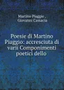 Poesie di Martino Piaggio: accresciuta di varii Componimenti poetici dello . - Martino Piaggio